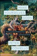 Make Yourselves Gods di Peter Coviello edito da University of Chicago Pr.