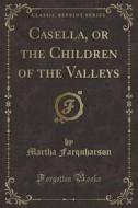 Casella, Or The Children Of The Valleys (classic Reprint) di Martha Farquharson edito da Forgotten Books