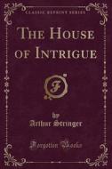The House Of Intrigue (classic Reprint) di Arthur Stringer edito da Forgotten Books