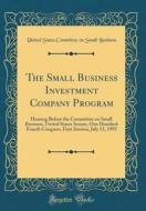 The Small Business Investment Company Program: Hearing Before the Committee on Small Business, United States Senate, One Hundred Fourth Congress, Firs di United States Committee on Sma Business edito da Forgotten Books