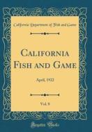 California Fish and Game, Vol. 8: April, 1922 (Classic Reprint) di California Department of Fish and Game edito da Forgotten Books