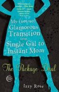 The Package Deal: My (Not-So) Glamorous Transition from Single Gal to Instant Mom di Izzy Rose edito da Three Rivers Press (CA)