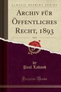 Archiv Fur Offentliches Recht, 1893, Vol. 8 (Classic Reprint) di Paul Laband edito da Forgotten Books