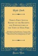 Thirty-First Annual Report of the Receipts and Expenditures of the Town of Hyde Park: With Reports of the Selectmen, Trustees of the Public Library, S di Hyde Park edito da Forgotten Books