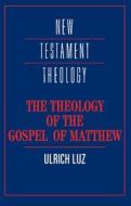 The Theology of the Gospel of Matthew di Ulrich (Universitat Bern Luz edito da Cambridge University Press
