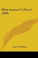 What Answer? A Novel (1868) di Anna E. Dickinson edito da Kessinger Publishing, Llc