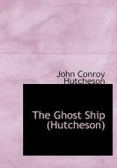 The Ghost Ship (hutcheson) di John Conroy Hutcheson edito da Bibliolife