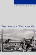 The Korean War and Me di Ted Pailet edito da AUTHORHOUSE