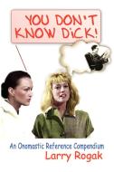 You Don't Know Dick! di Larry Rogak edito da iUniverse