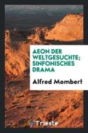 Aeon Der Weltgesuchte; Sinfonisches Drama di Alfred Mombert edito da LIGHTNING SOURCE INC
