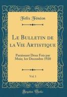 Le Bulletin de la Vie Artistique, Vol. 1: Paraissant Deux Fois Par Mois; 1er Decembre 1920 (Classic Reprint) di Felix F'N'on edito da Forgotten Books
