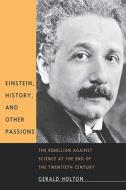 Einstein, History, And Other Passions di Gerald Holton edito da Harvard University Press