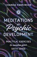 Meditations for Psychic Development: Practical Exercises to Awaken Your Sixth Sense di Chanda Parkinson edito da LLEWELLYN PUB