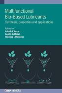 Multifunctional Bio-Based Lubricants: Synthesis, Properties and Applications di Pradeep L. Menezes, Ashish K. Kasar, Arpith Siddaiah edito da IOP PUBL LTD