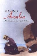 Making Avonlea di L. M. Montgomery edito da University of Toronto Press