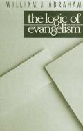 Logic of Evangelism di William J. Abraham edito da William B Eerdmans Publishing Co