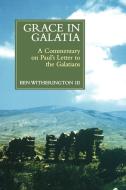 Grace in Galatia: A Commentary on Paul's Letter to the Galatians di Ben Witherington edito da WILLIAM B EERDMANS PUB CO