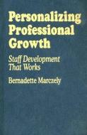 Personalizing Professional Growth: Staff Development That Works di Bernadette Marczely edito da CORWIN PR INC