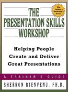 The Presentation Skills Workshop: Helping People Create and Deliver Great Presentations di Sherron Bienvenu edito da AMACOM