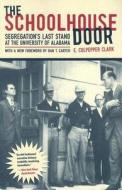 The Schoolhouse Door: Segregation's Last Stand at the University of Alabama Press di E. Culpepper Clark edito da UNIV OF ALABAMA PR