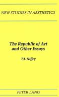 The Republic of Art and Other Essays di T. J. Diffey edito da Lang, Peter
