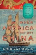 When America First Met China: An Exotic History of Tea, Drugs, and Money in the Age of Sail di Eric Jay Dolin edito da LIVERIGHT PUB CORP