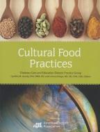 Cultural Food Practices di Diabetes Care and Education Dietetic Practice Grou edito da Academy of Nutrition and Dietetics