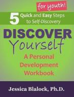 Discover Yourself: A Personal Development Workbook for Youth.: 5 Quick and Easy Steps to Self Discovery! di Dr Jessica Blalock edito da Center for Discovery