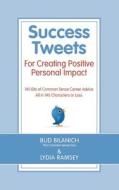 Success Tweets for Creating Positive Personal Impact: 140 Bits of Common Sense Career Advice All in 140 Characters or Less di Bud Bilanich edito da Front Row Press