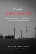 Paradise Destroyed: The Destruction of Rural Living by the Wind Energy Scam di Jamin Hubner, Gregg Hubner edito da LIGHTNING SOURCE INC