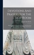 Devotions And Prayers For The Sick-room: With An Appendix Containing Prayers And Devotional Exercises For The Use Of Religious Sick-nurses di Joseph Alois Krebs edito da LEGARE STREET PR