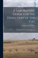 A Laboratory Guide for the Dissection of the Cat: An Introduction to the Study of Anatomy di Frederic Poole Gorham edito da LEGARE STREET PR