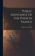 Public Assistance Of The Poor In France di Emily Greene Balch edito da LEGARE STREET PR
