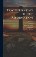 Tracts Relating to the Reformation; Volume 1 di Théodore De Bèze, Jean Calvin, Henry Beveridge edito da LEGARE STREET PR