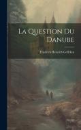 La Question Du Danube di Friedrich Heinrich Geffcken edito da LEGARE STREET PR