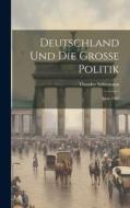 Deutschland und die Grosse Politik: Anno 1901 di Theodor Schiemann edito da LEGARE STREET PR