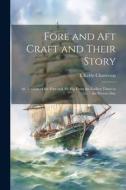 Fore and aft Craft and Their Story; an Account of the Fore and aft rig From the Earliest Times to the Present Day di E. Keble Chatterton edito da LEGARE STREET PR