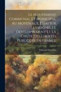 Le Mouvement Communal Et Municipal Au Moyen Age Essai Sur L'origine, Le Développement Et La Chute Des Libertés Publiques En France di Edmond Demolins edito da LEGARE STREET PR