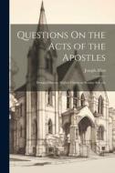 Questions On the Acts of the Apostles: Designed for the Higher Classes in Sunday Schools di Joseph Allen edito da LEGARE STREET PR