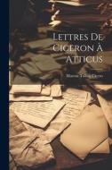 Lettres De Ciceron À Atticus di Marcus Tullius Cicero edito da LEGARE STREET PR