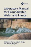 Laboratory Manual For Groundwater, Wells, And Pumps di Rohitashw Kumar, Vijay P. Singh, Munjid Maryam edito da Taylor & Francis Ltd