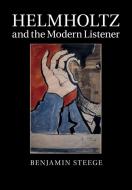 Helmholtz and the Modern Listener di Benjamin Steege edito da Cambridge University Press
