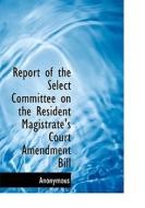 Report Of The Select Committee On The Resident Magistrate's Court Amendment Bill di Anonymous edito da Bibliolife