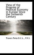 View of the Progress of Political Economy in Europe Since the Sixteenth Century di Travers Twiss edito da BiblioLife
