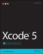 Xcode 5 Developer Reference di Richard Wentk edito da John Wiley & Sons Inc