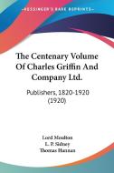 The Centenary Volume of Charles Griffin and Company Ltd.: Publishers, 1820-1920 (1920) di L. P. Sidney, Thomas Hannan edito da Kessinger Publishing