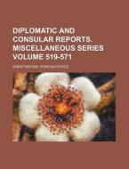 Diplomatic and Consular Reports. Miscellaneous Series Volume 519-571 di Great Britain Foreign Office edito da Rarebooksclub.com