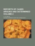 Reports of Cases Argued and Determined Volume 2; V. 1-6; 1864-69 di Victoria Supreme Court edito da Rarebooksclub.com