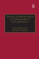 Travel, Communication and Geography in Late Antiquity di Linda Ellis, Frank L. Kidner edito da Taylor & Francis Ltd