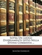 Sopra Un Luogo Diversamente Letto Nella Divina Commedia ... di Silvestro Centofanti edito da Nabu Press